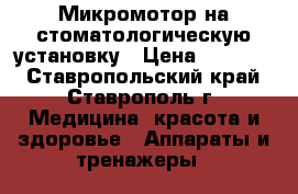 Микромотор на стоматологическую установку › Цена ­ 32 000 - Ставропольский край, Ставрополь г. Медицина, красота и здоровье » Аппараты и тренажеры   